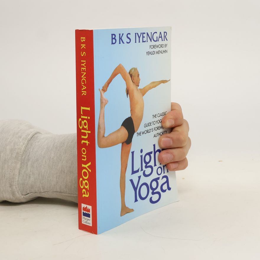 B. K. S. Iyengar Light on Yoga : the classic guide to Yoga by the world's foremost authority