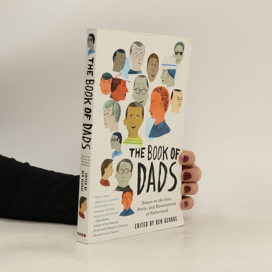 Ben George he Book of Dads. Essays on the Joys, Perils, and Humiliations of Fatherhood