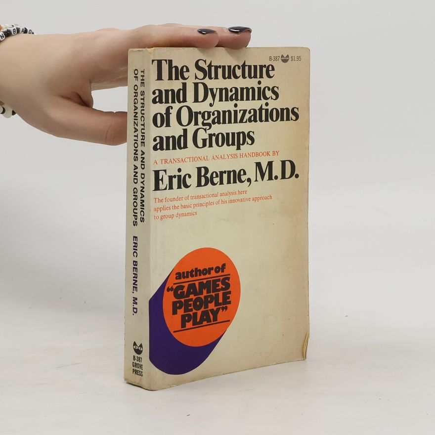 Eric Berne The Structure and Dynamics of Organizations and Groups
