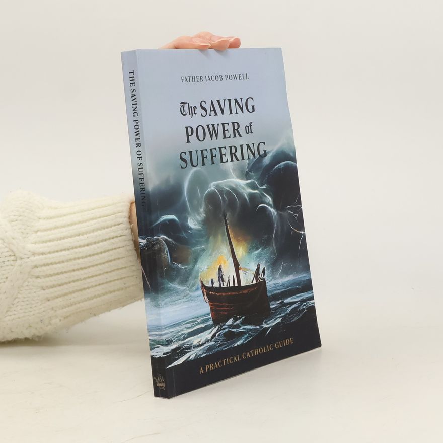 Jacob Powell The Saving Power of Suffering: A Practical Catholic Guide