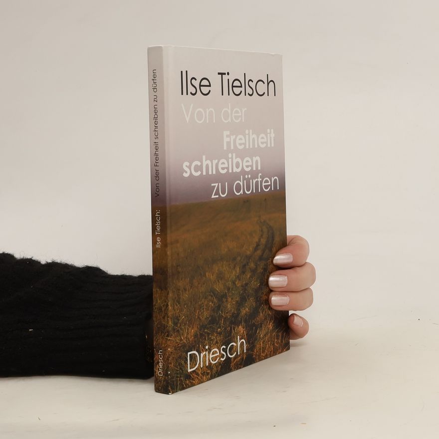 Ilse Tielsch Von der Freiheit schreiben zu dürfen