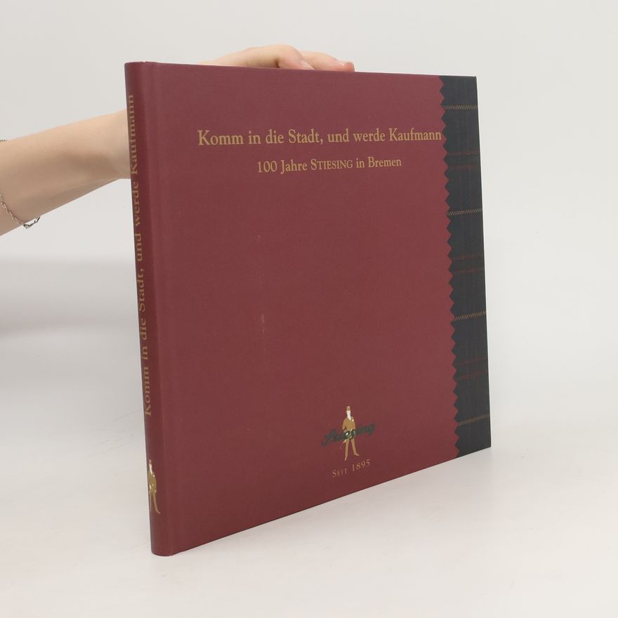 Autorenkollektiv Komm in die Stadt, und werde Kaufmann. 100 Jahre Stiesing in Bremen