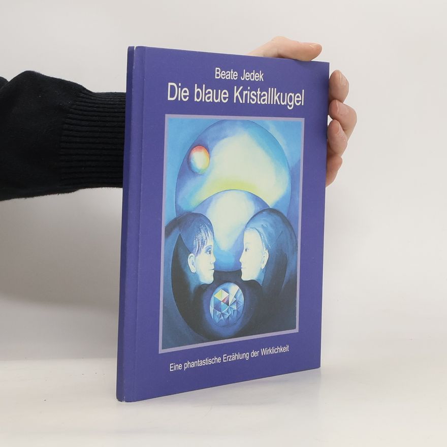 Beate Jedek Die blaue Kristallkugel: Eine phantastische Erzählung der Wirklichkeit