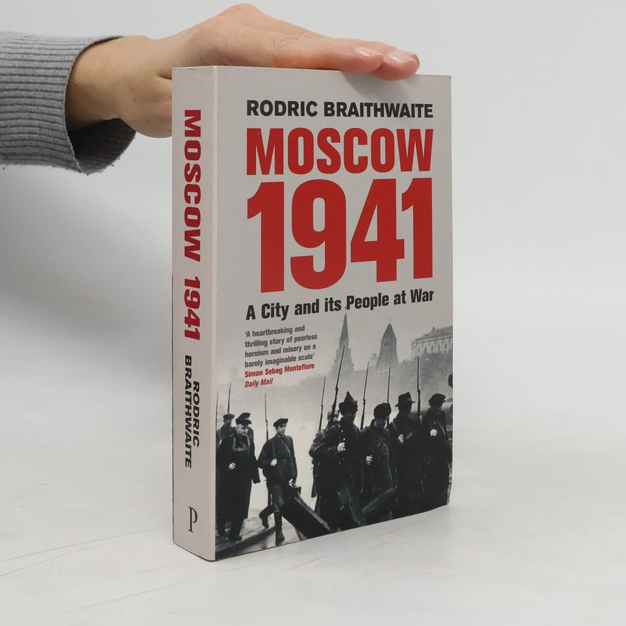 Rodric Braithwaite Moscow 1941 a city and its people at war
