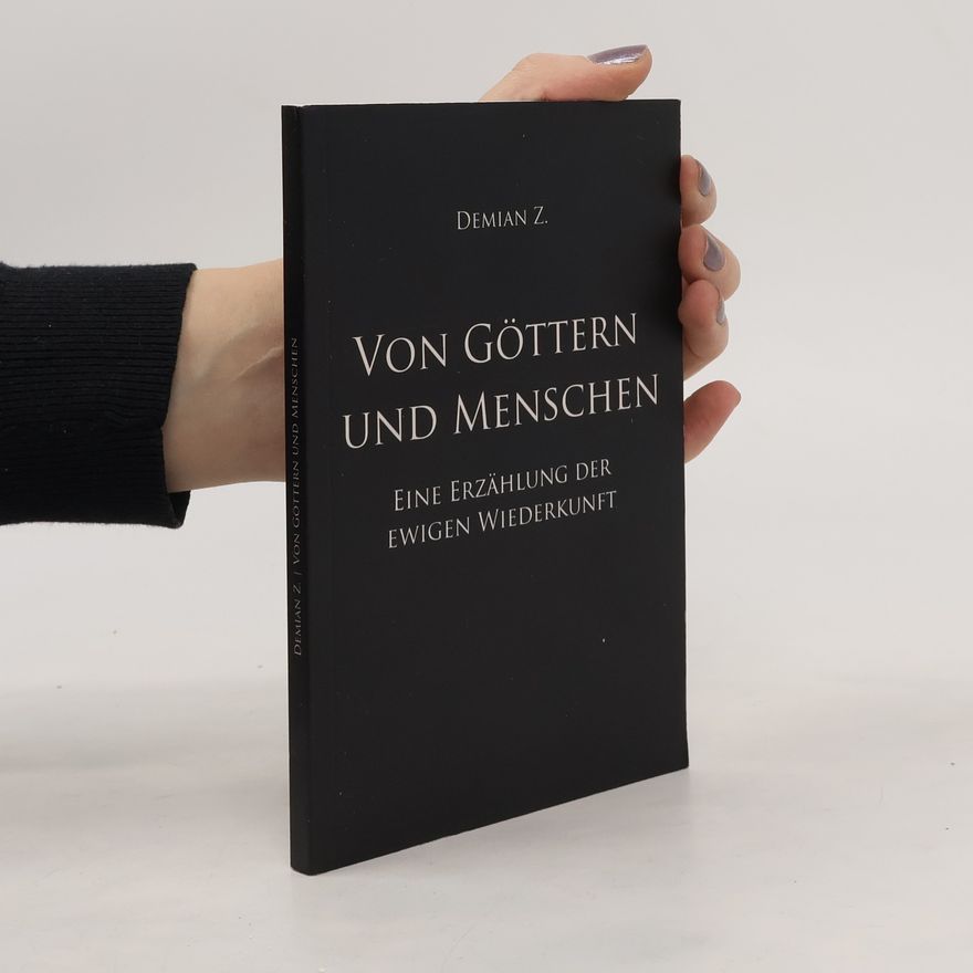 Demian Z. Von Göttern und Menschen. Eine Erzählung der ewigen Wiederkunft