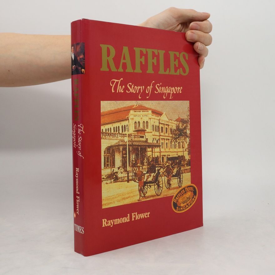 Raymond Flower Raffles. The Story Of Singapore
