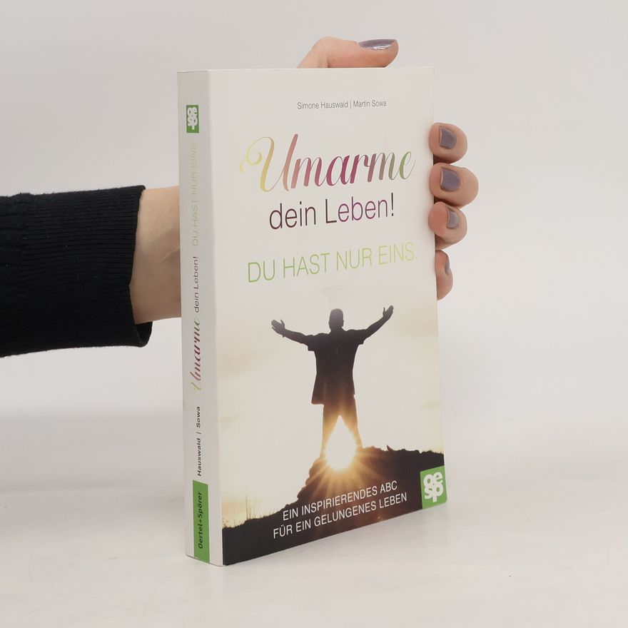 Simone Hauswald Umarme dein Leben! Du hast nur eins.