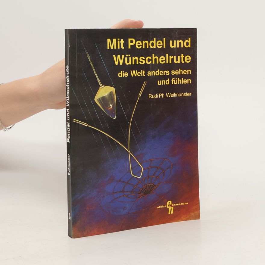 Rudi Ph. Weilmünster Mit Pendel und Wünschelrute die Welt anders sehen und fühlen
