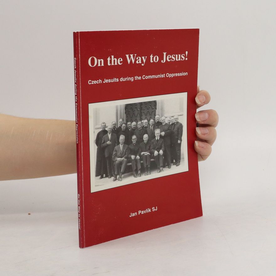Jan Pavlík On the way to Jesus!: Czech Jesuits during the Communist Oppression