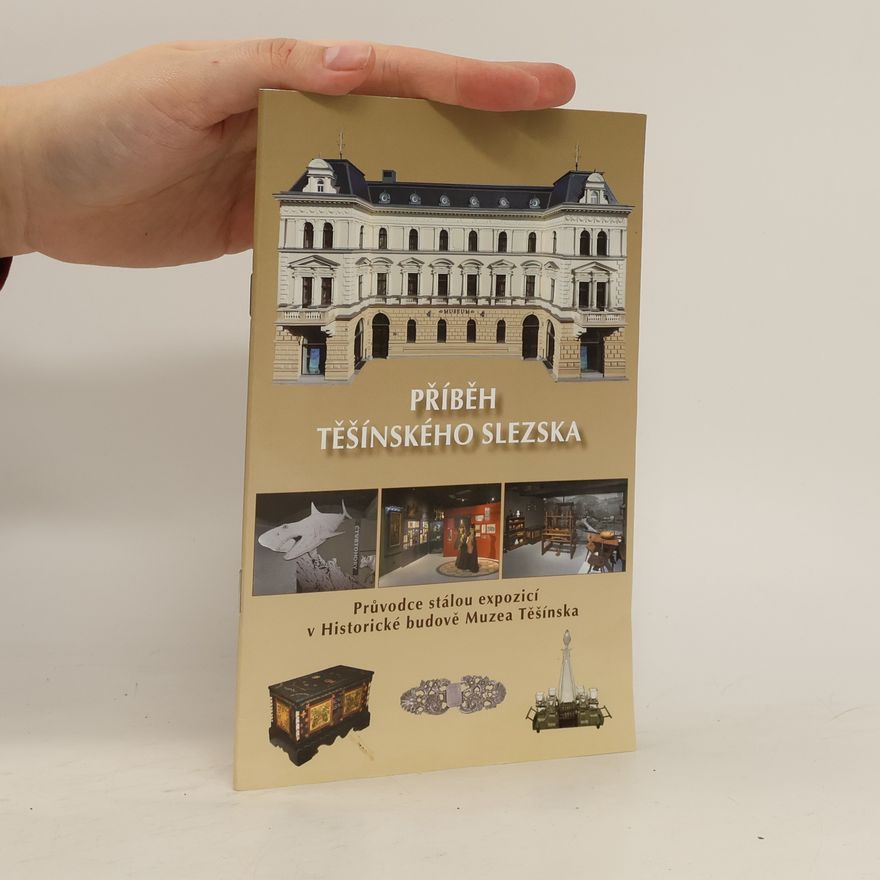 Daniela Podstawková Příběh těšínského Slezska. Průvodce stálou expozicí v Historické budově Muzea Těšínska.