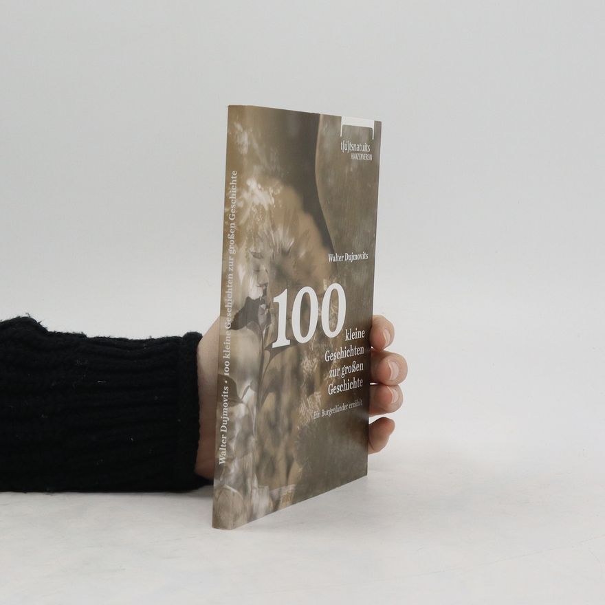Walter Dujmovits 100 kleine Geschichten zur großen Geschichte. Ein Burgenländer erzählt