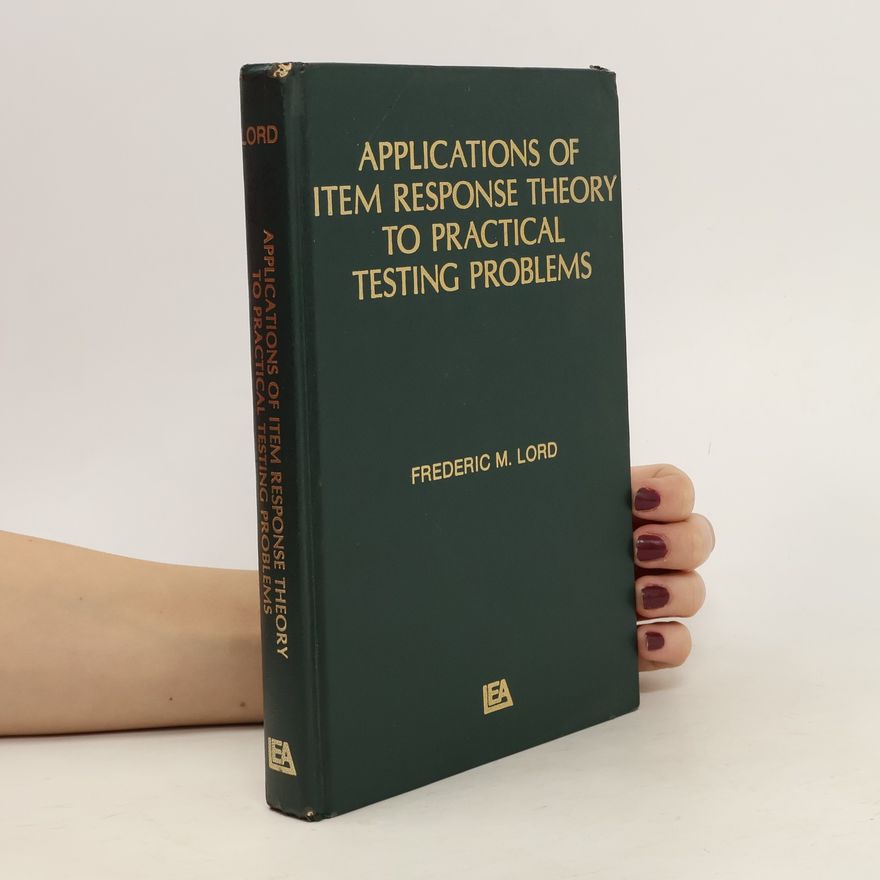 Frederic M. Lord Applications of Item Response Theory to Practical Testing Problems