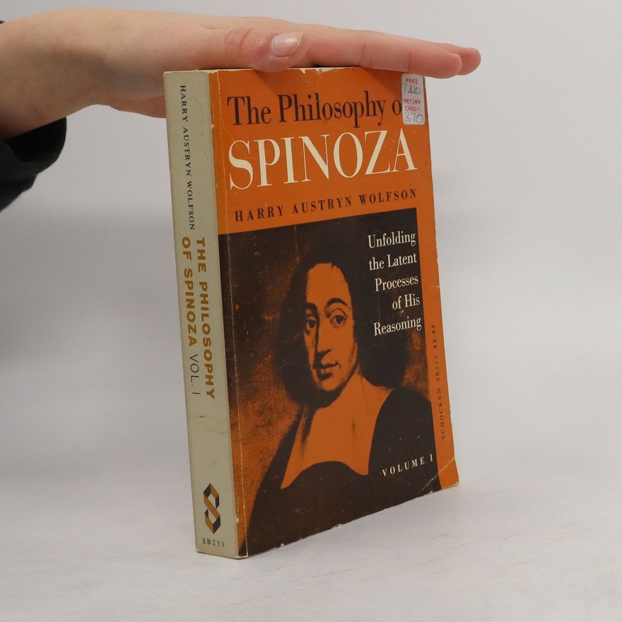 Harry Austryn Wolfson The philosophy of Spinoza : unfolding the latent processes of his reasoning