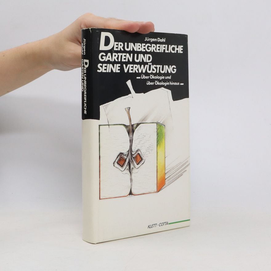 Jürgen Dahl Der unbegreifliche Garten und seine Verwüstung