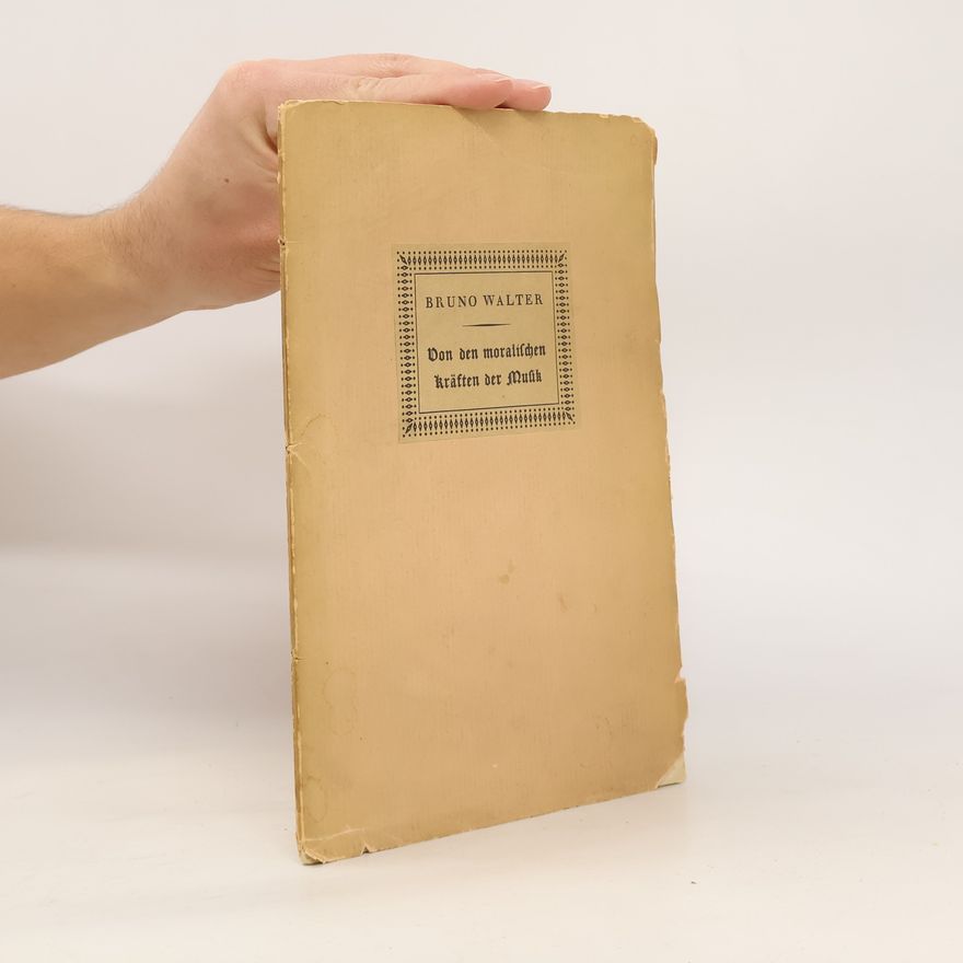 Bruno Walter Von den moralischen Kräften der Musik. Vortrag Gehalten im Kulturbund zu Wien