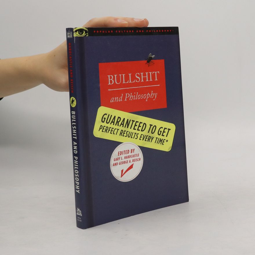 Gary L. Hardcastle Bullshit and Philosophy: Guaranteed to Get Perfect Results Every Time