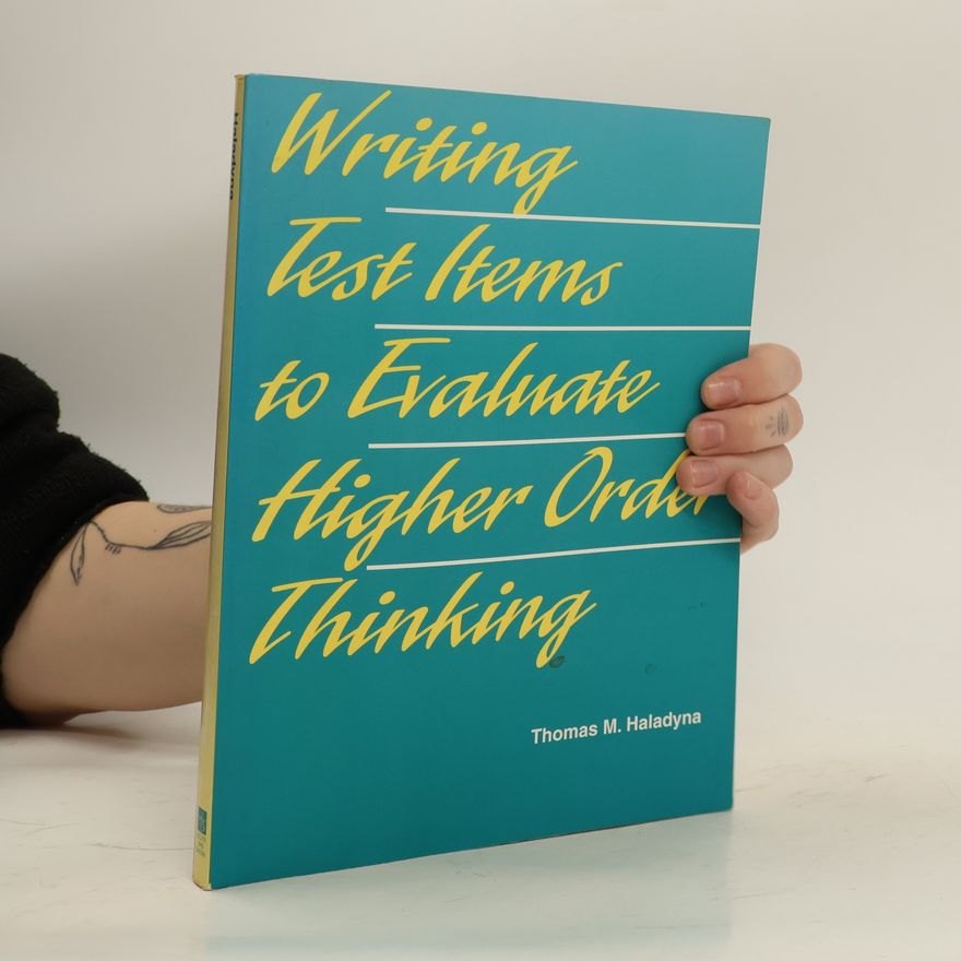 Thomas M. Haladyna Writing Test Items to Evaluate Higher Order Thinking