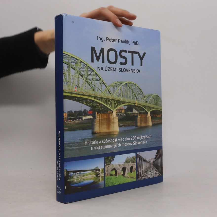 Peter Paulík Mosty na území Slovenska: História a súčasnosť viac ako 250 najkrajších mostov Slovenska