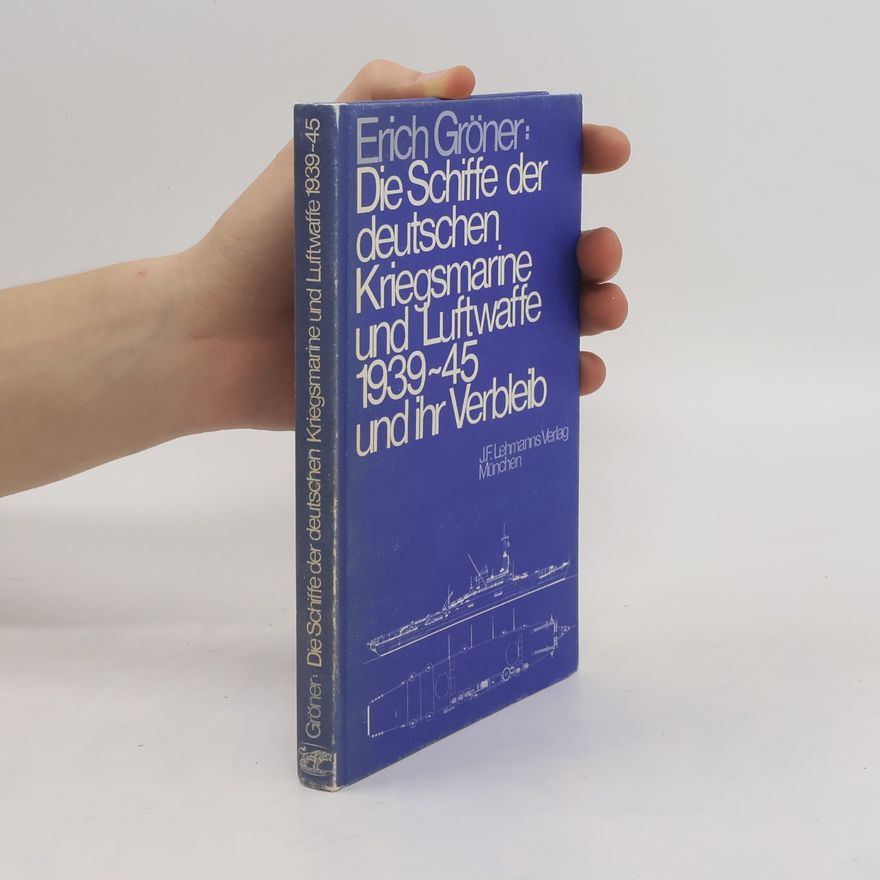 Erich Gröner Die Schiffe der deutschen Kriegsmarine und Luftwaffe 1939 - 45 [neunzehnhundertneununddreissig bis fünfundvierzig] und ihr Verbleib