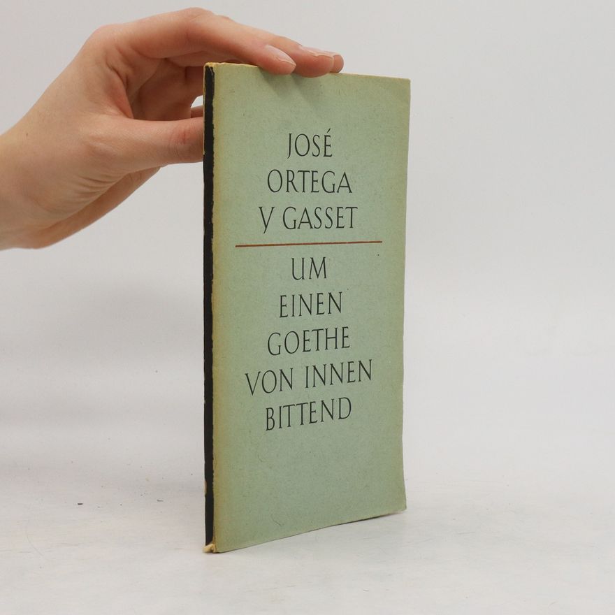 José Ortega y Gasset Um einen Goethe von innen bittend
