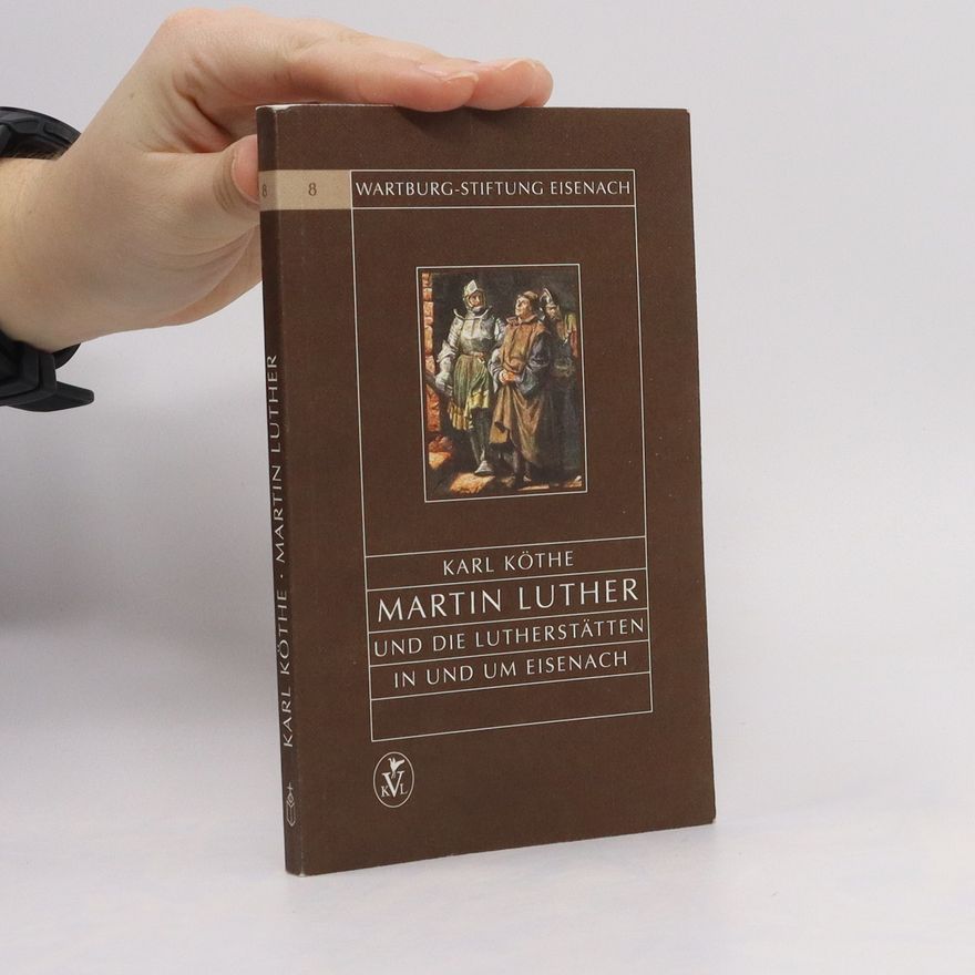 Karl Köthe Martin Luther und Luthergedenkstätten in und um Eisenach