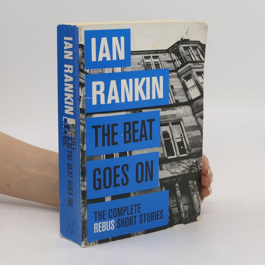 Ian Rankin The Beat Goes on: the Complete Rebus Stories