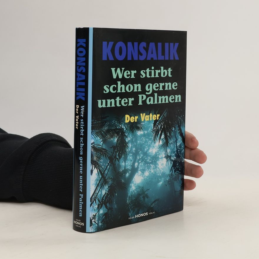 Heinz Günther Konsalik Wer stirbt schon gerne unter Palmen. Der Vater
