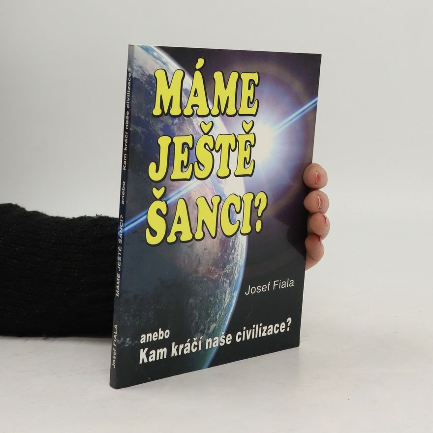 Josef Fiala Máme ještě šanci? anebo Kam kráčí naše civilizace?
