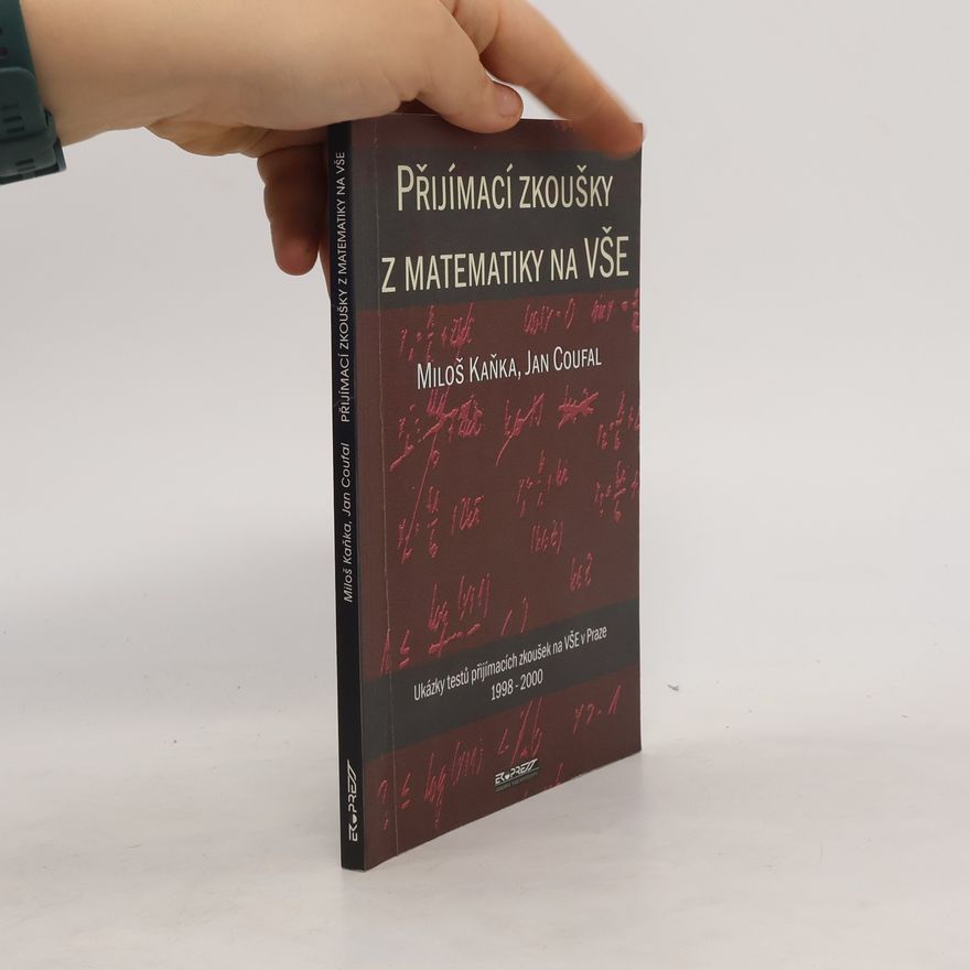 Jan Coufal Přijímací zkoušky z matematiky na VŠE. Ukázky testů přijímacích zkoušek na VŠE v Praze 1998-2000