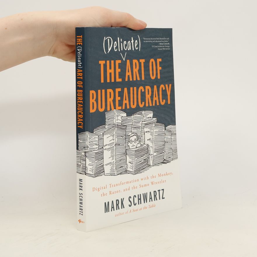 Mark Schwartz The (Delicate) Art of Bureaucracy