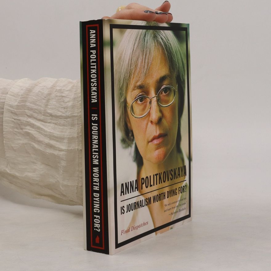 Anna Politkovskaya Is Journalism Worth Dying For?