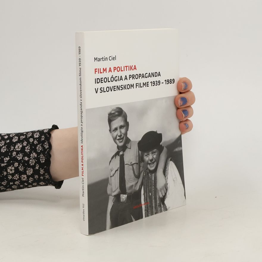 Martin Ciel Film a politika: Ideológia a propaganda v slovenskom filme 1939-1989
