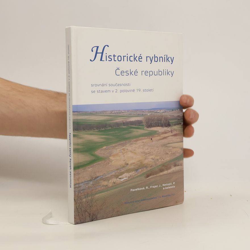 Patrik Netopil Historické rybníky České republiky: srovnání současnosti se stavem v 2. polovině 19. století