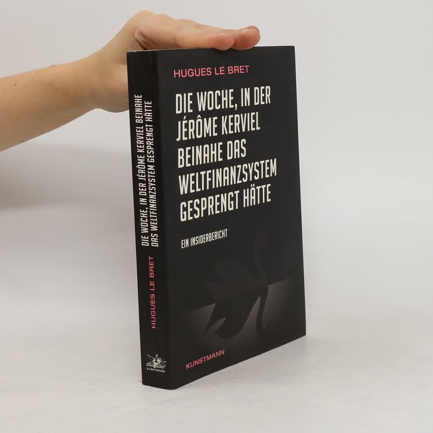 Hugues Le Bret Die Woche, in der Jérôme Kerviel beinahe das Weltfinanzsystem gesprengt hätte
