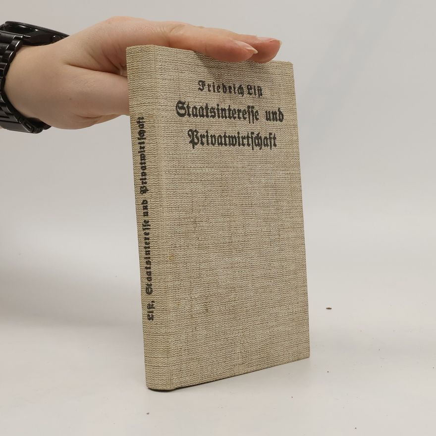 Friedrich List Staatsinteresse und Privatwirtschaft : eine Auswahl aus den Schriften