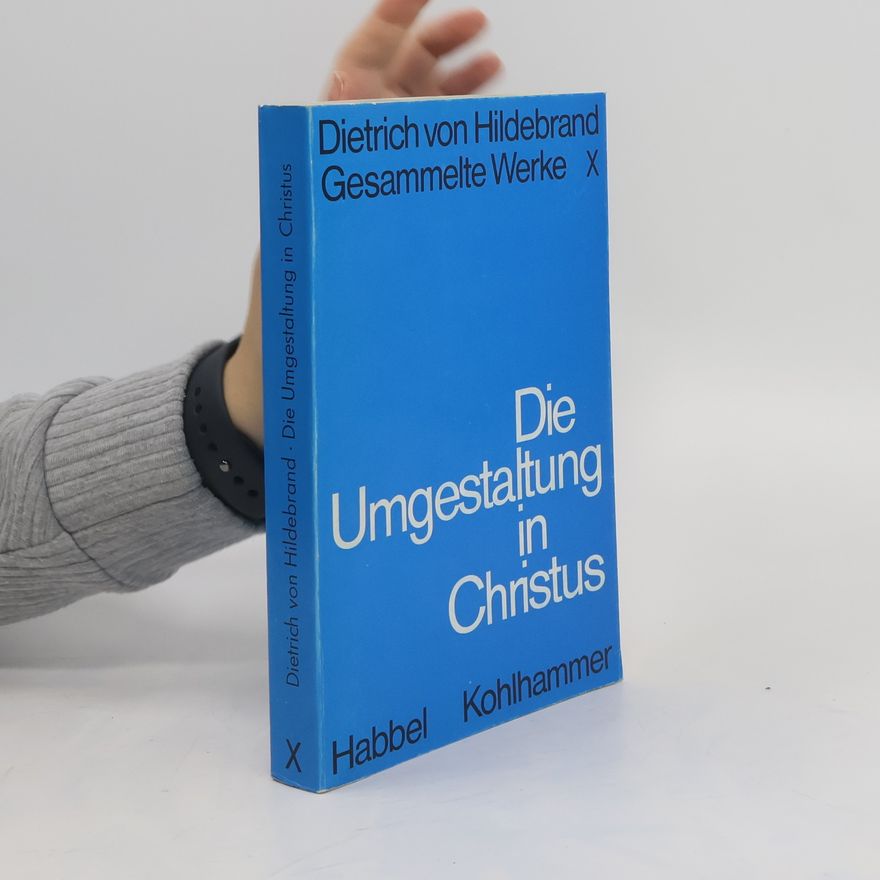 Dietrich von Hildebrand Die Umgestaltung in Christus