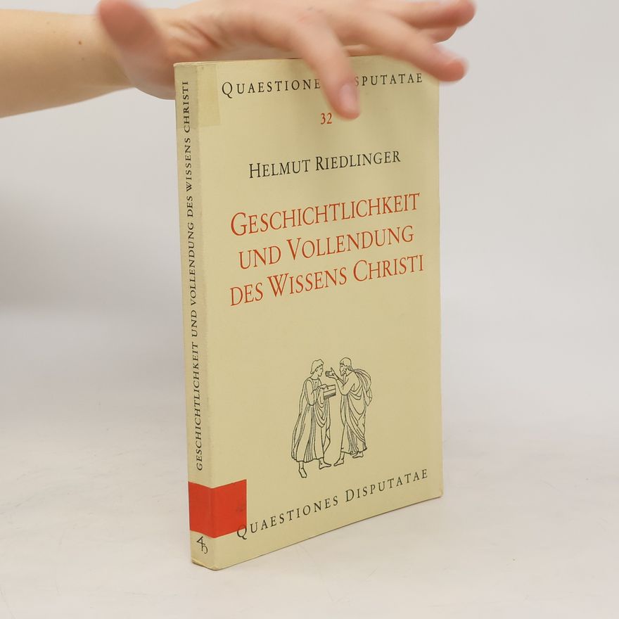 Helmut Riedlinger Geschichtlichkeit und Vollendung des Wissens Christi