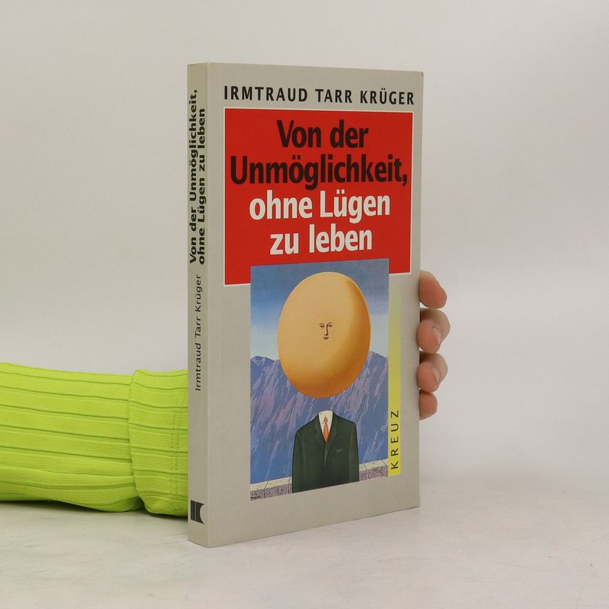 Irmtraud Tarr Von der Unmöglichkeit, ohne Lügen zu Leben