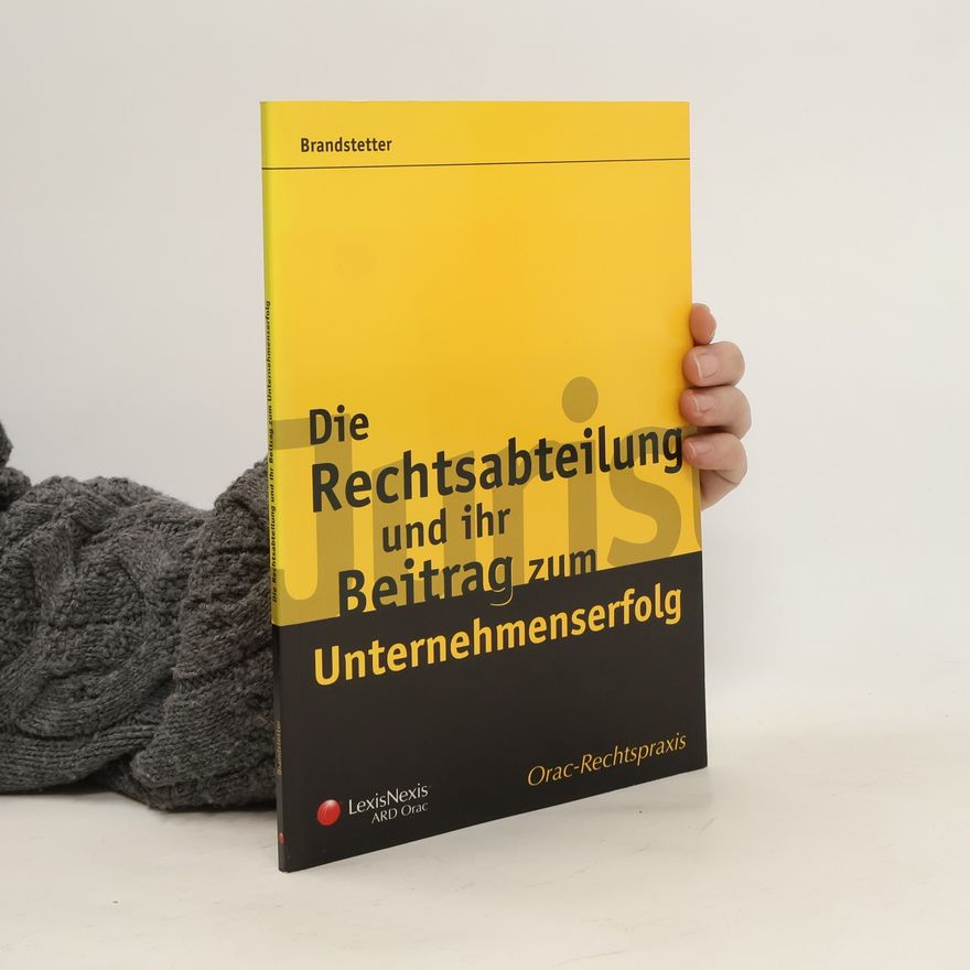 Franz Brandstetter Die Rechtsabteilung und ihr Beitrag zum Unternehmenserfolg