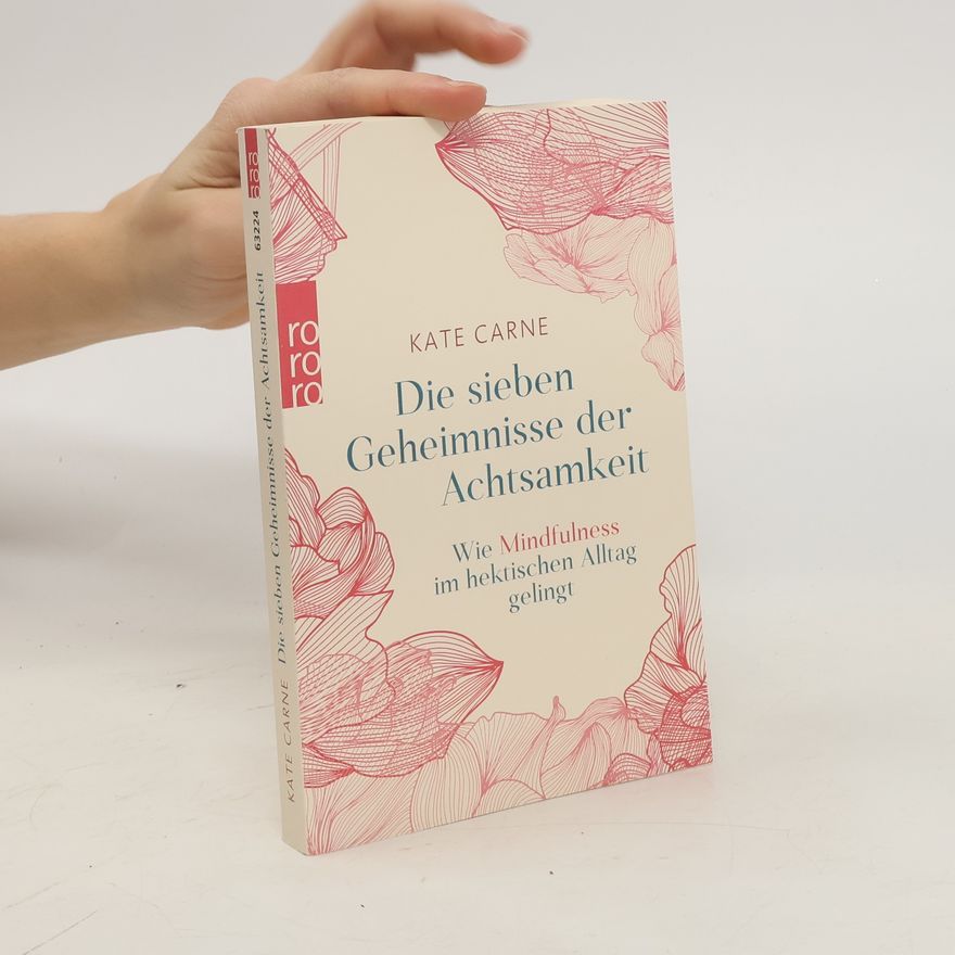 Kate Carne Die sieben Geheimnisse der Achtsamkeit