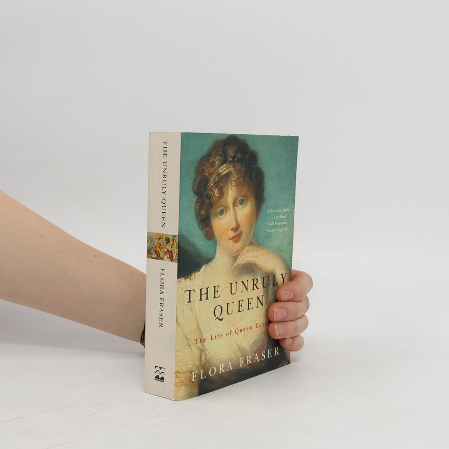 Flora Fraser The Unruly Queen