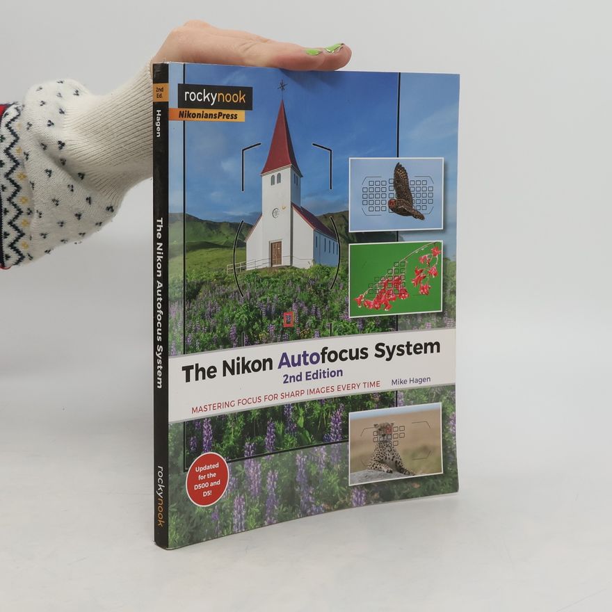 Mike Hagen The Nikon Autofocus System: Mastering Focus for Sharp Images Every Time