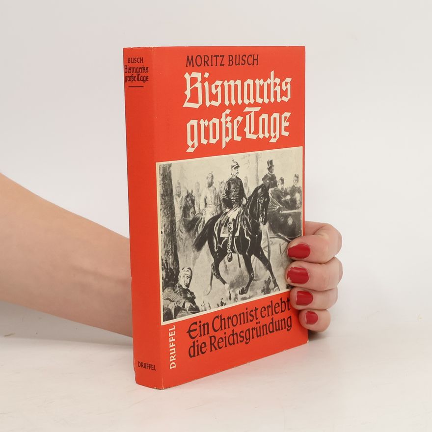 Moritz Busch Bismarcks grosse Tage