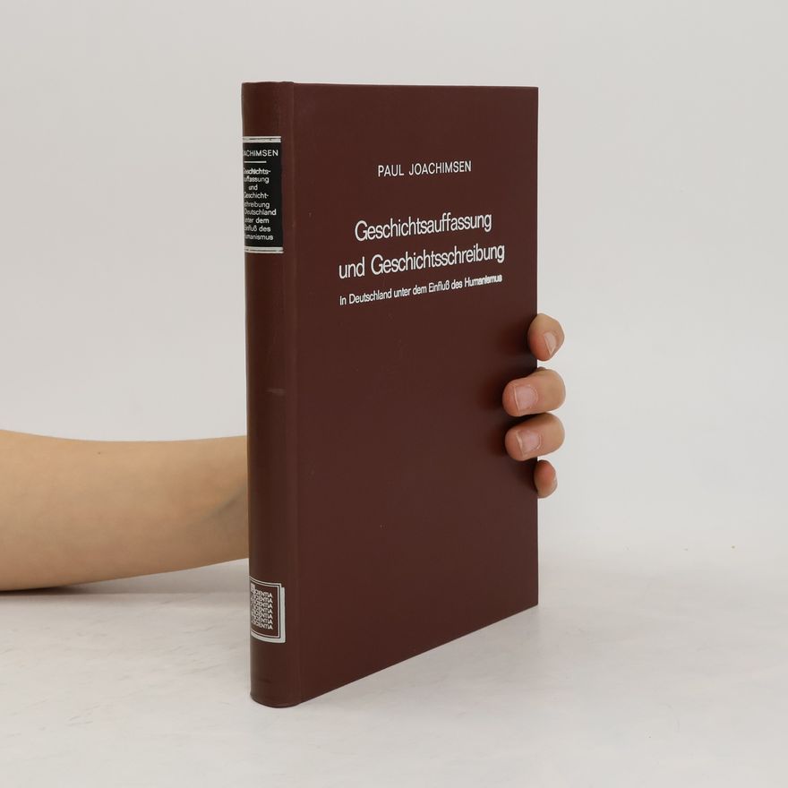 Paul Joachimsen Geschichtsauffassung und Geschichtsschreibung in Deutschland unter dem Einfluss des Humanismus