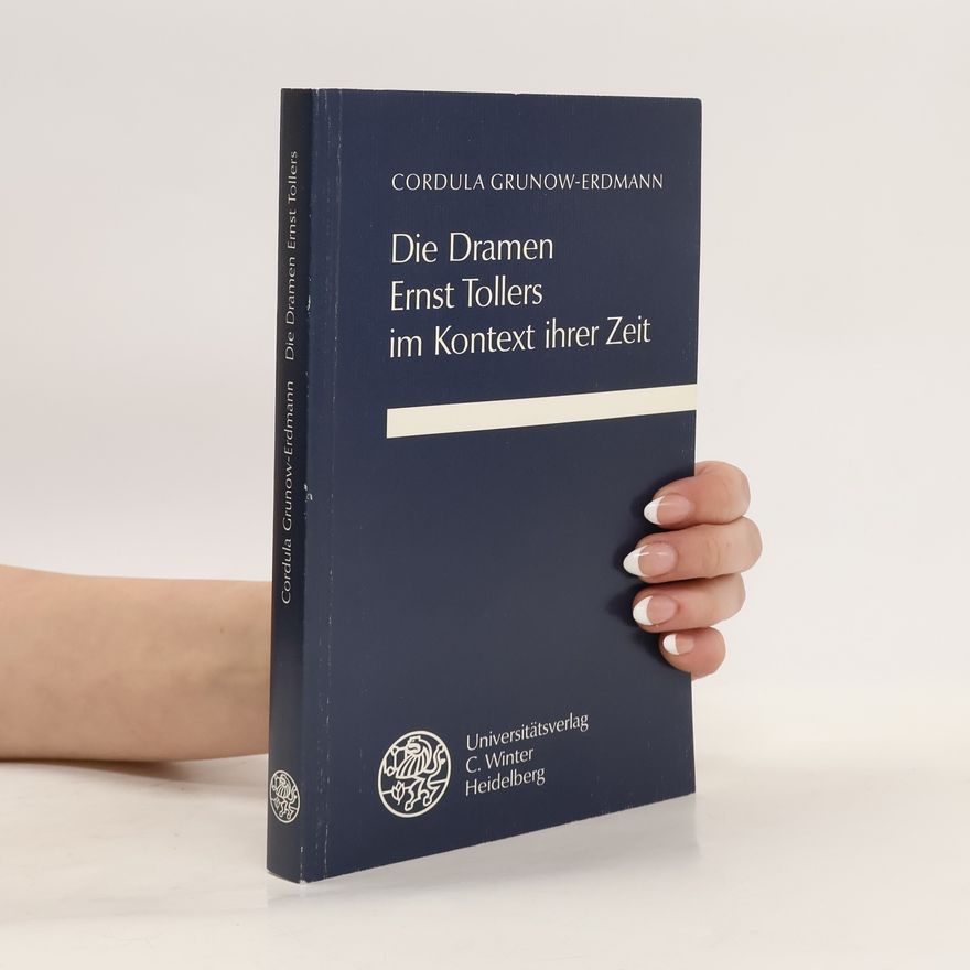 Cordula Grunow-Erdmann Die Dramen Ernst Tollers im Kontext ihrer Zeit