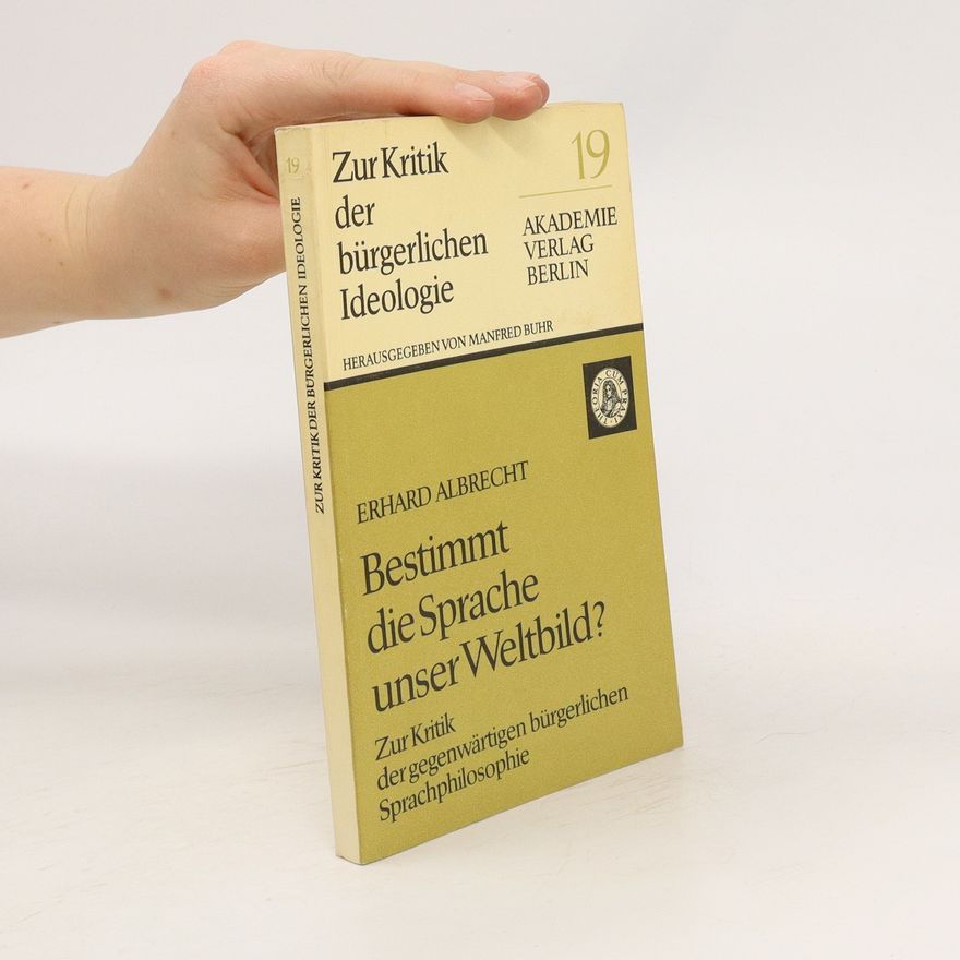 Erhard Albrecht Bestimmt die Sprache unser Weltbild? : Zur Kritik der gegenwärtigen bürgerlichen Sprachphilosophie