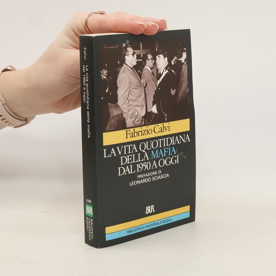Fabrizio Calvi La vita quotidiana della mafia dal 1950 ai nostri giorni