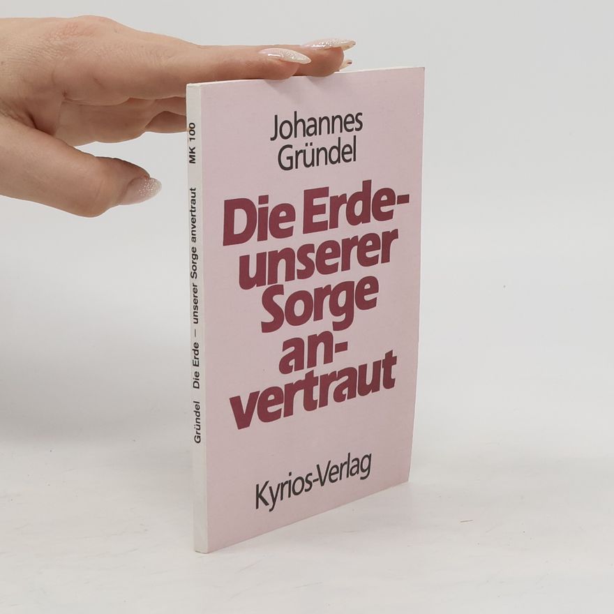 Johannes Gründel Die Erde - Unserer Sorge Anvertraut