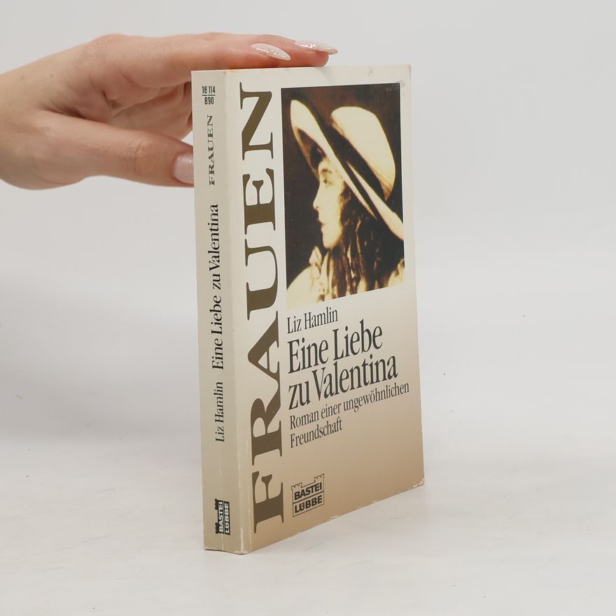 Liz Hamlin Eine Liebe zu Valentina. Roman einer ungewöhnlichen Freundschaft