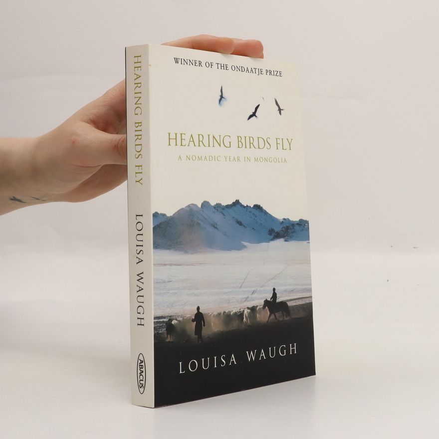 Louisa Waugh Hearing birds fly : a nomadic year in Mongolia